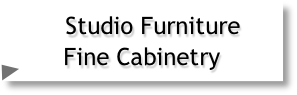   Studio Furniture
  Fine Cabinetry
